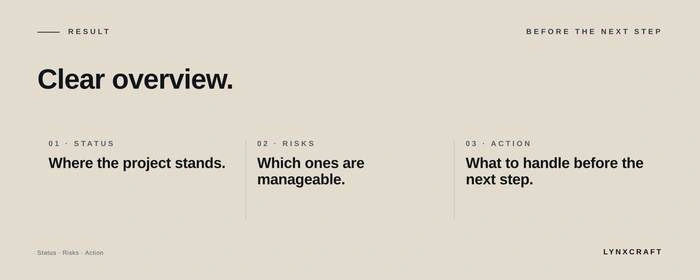 Clear overview: where the project stands, which risks are manageable, and what to handle before the next step