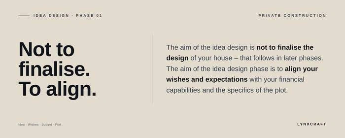 The aim of the idea design is not to finalise the design but to align your wishes with your budget and the plot
