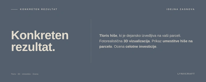 Konkreten rezultat idejne zasnove: tloris, fotorealistična 3D vizualizacija, umestitev hiše na parcelo in ocena celotne investicije
